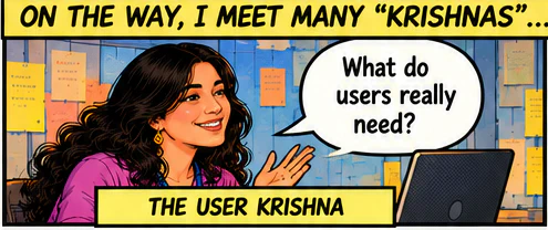 On the way, I meet many Krishnas. The User Krishna asks: What do users really need?