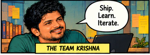 The Team Krishna says: Ship. Learn. Iterate.