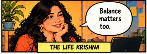 The Life Krishna says: Balance matters too.